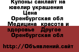 Купоны санлайт на ювелир.украшения › Цена ­ 250 - Оренбургская обл. Медицина, красота и здоровье » Другое   . Оренбургская обл.